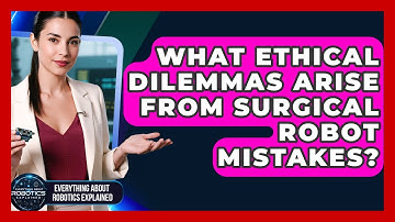 What Ethical Dilemmas Arise From Surgical Robot Mistakes? - Everything About Robotics Explained