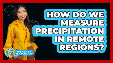 How Do We Measure Precipitation In Remote Regions? - Weather Watchdog
