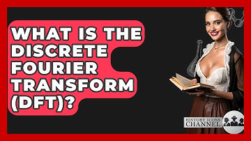 What Is The Discrete Fourier Transform (DFT)? - History Icons Channel