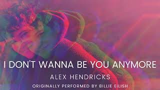 Alex Hendricks - I don't wanna be you anymore (As performed by Billie Eilish)