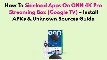 How To Sideload Apps On ONN 4K Pro Streaming Box (Google TV) – Install APKs & Unknown Sources Guide