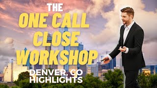 The ONE CALL CLOSE WORKSHOP in DENVER COLORADO!