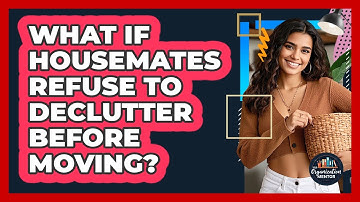 What If Housemates Refuse To Declutter Before Moving? - Your Organization Mentor