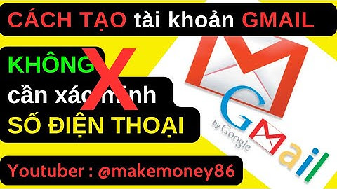 Cách tạo tài khoản gmail không cần xác minh số điện thoại - make money 86