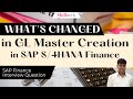 What has changed in gl master data creation in sap s4hana finance   sap fico interview question