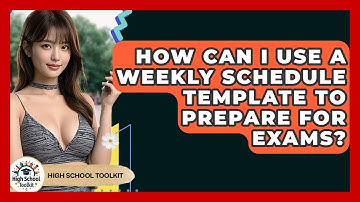 How Can I Use A Weekly Schedule Template To Prepare For Exams? - High School Toolkit