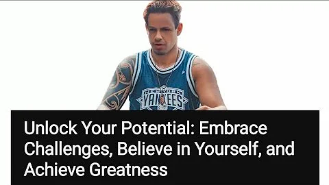 Unlock Your Potential: Embrace Challenges, Believe in Yourself, and Achieve Greatness