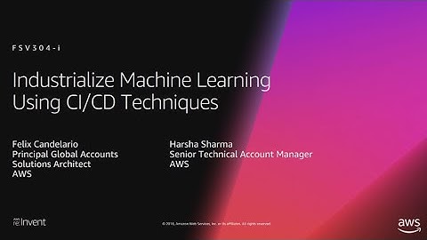 AWS re:Invent 2018: Industrialize Machine Learning Using CI/CD Techniques (FSV304-i)
