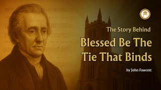 Blessed Be The Tie That Binds | The Story Behind John Fawcett’s Timeless Hymn