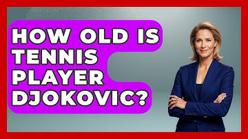 How Old Is Tennis Player Djokovic? - The Racket Xpert
