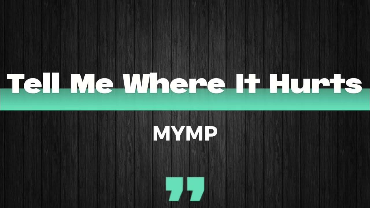 Mymp Tell Me Where It Hurts Lyrics Tell Me Where It Hurts (Lyrics) - MYMP - YouTube