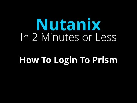How to log in to Nutanix Prism - Nutanix in 2 Minutes or Less