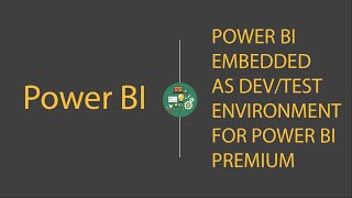 power bi: using power bi embedded as dev/test environment for power bi premium