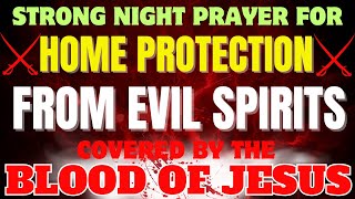 Strong Night Prayer for Home Protection from Evil Spirits | Covered by the Blood of Jesus