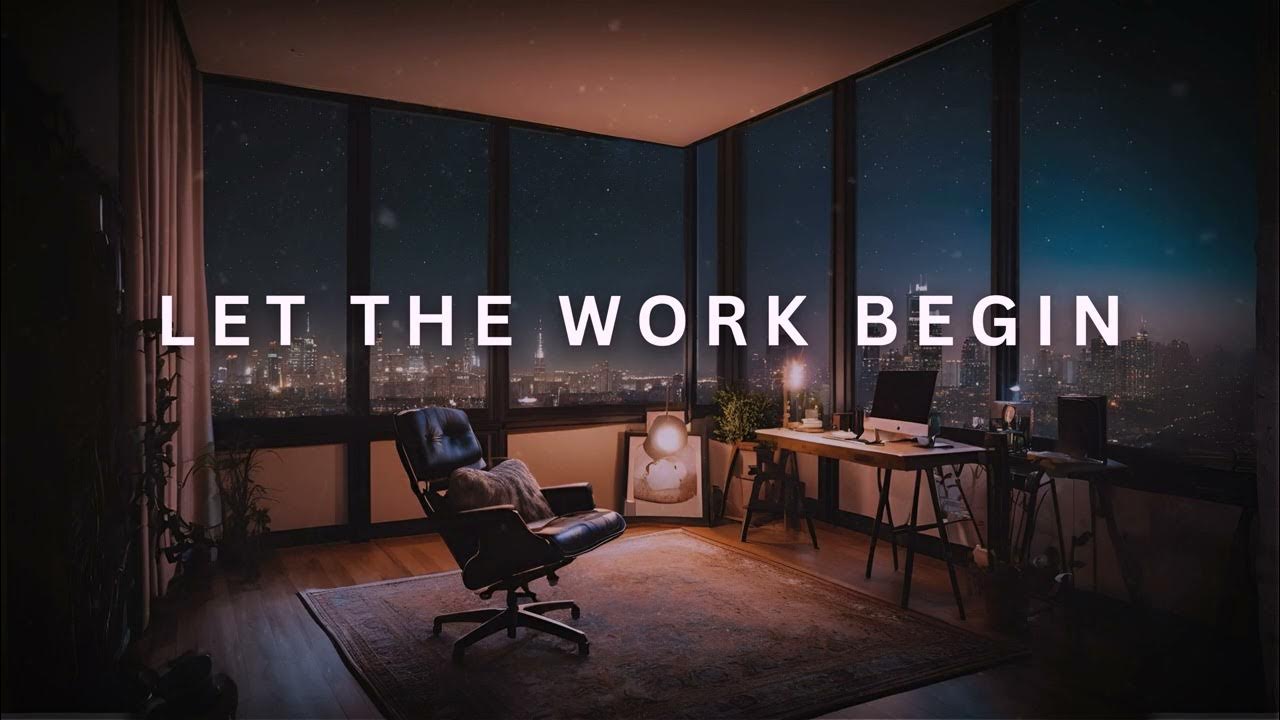 Let The Work Begin | Deep Focus Music to Work, Study, Concentrate ...