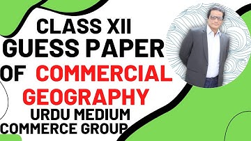Class XII - Guess Paper Of Commercial Geography - Urdu Medium - Karachi Board - Commerce Group