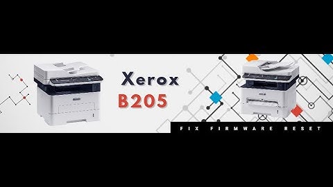 Reset resoftare  Xerox B205  fix firmware - Easy Way