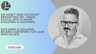 UK/US Asset and Account Reporting 101 - FBAR, FATCA, PFIC & More Golding & Golding (Board-Certified)