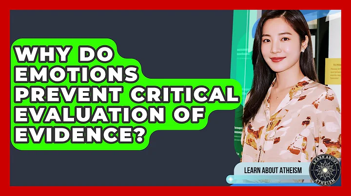 Why Do Emotions Prevent Critical Evaluation Of Evidence? - Learn About Atheism