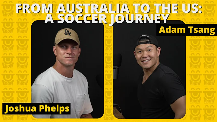 From Australia to the US: Josh Phelps's Soccer Journey - UKnowAdamTsang Podcast