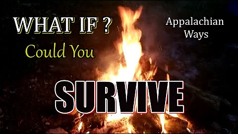 "WHAT IF" and could you SURVIVE. A way of life to the people of Appalachia.