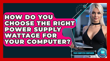 How Do You Choose The Right Power Supply Wattage For Your Computer? - Your Computer Companion