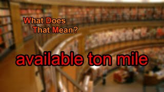 What does available ton mile mean?