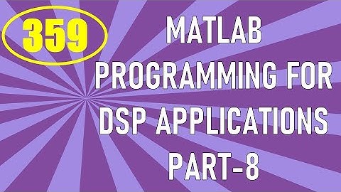 CME | Lecture-359 | MATLAB Programming for DSP Applications Part-8