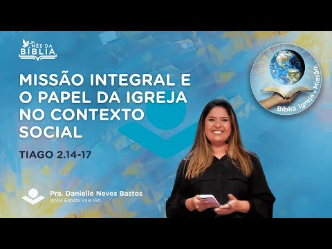 Missão integral e o papel da Igreja no contexto social - Pra. Danielle Neves