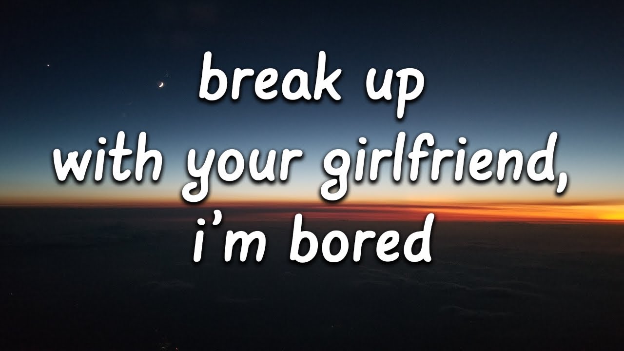Ariana Grande Break Up With Your Girlfriend Im Bored Lyrics