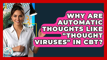 Why Are Automatic Thoughts Like "thought Viruses" In CBT? - CBT Toolkit