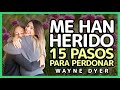 Cómo Perdonar a Alguien que te ha Herido: En 15 pasos - Por Wayne Dyer