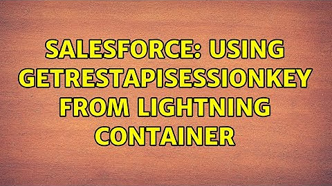 Salesforce: Using getRESTAPISessionKey from Lightning Container