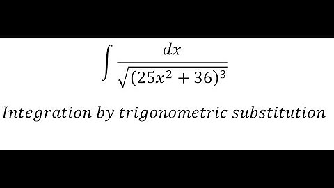Calculus Help: ∫ dx/√((25x^2+36)^3 ) - Integration by trigonometric substitution