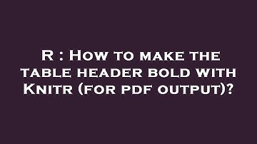 R : How to make the table header bold with Knitr (for pdf output)?