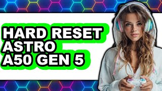How to Hard Reset Astro A50 Gen 5 (full Guide)