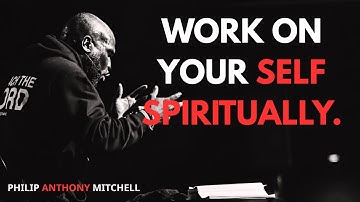 YOU MUST WORK ON YOURSELF SPIRITUALLY. | Philip Anthony Mitchell (2819 Church).