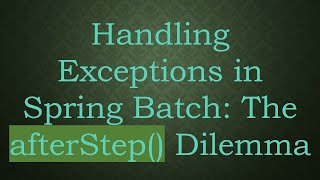 Handling Exceptions in Spring Batch: The afterStep() Dilemma