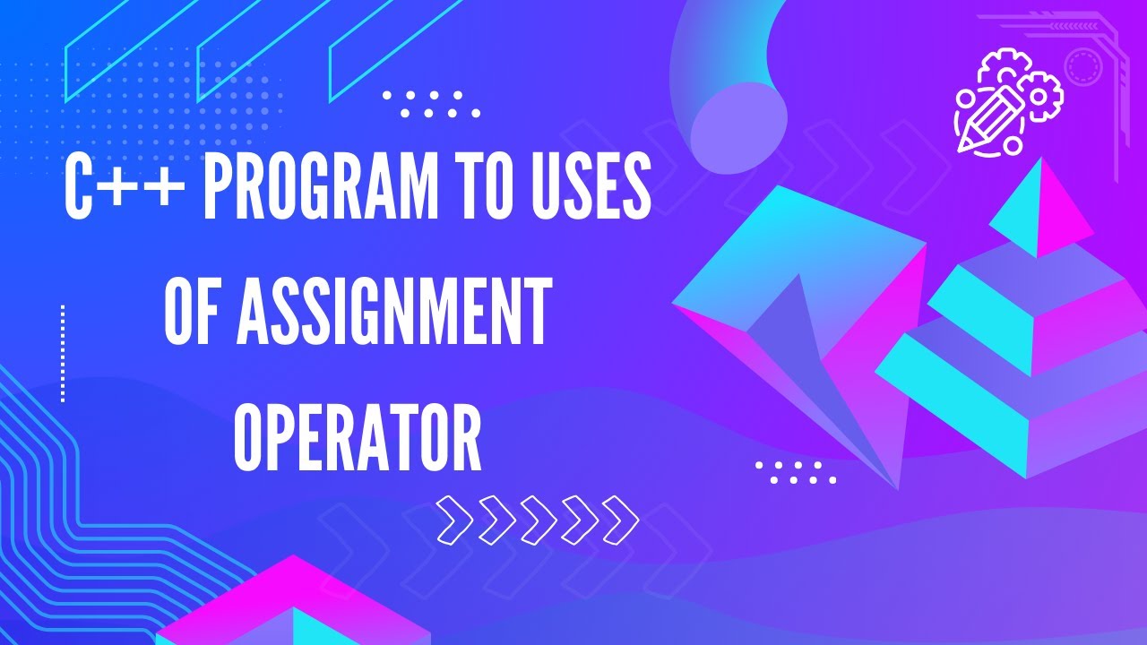 C++ Program to demonstrate the use of Assignment Operator - YouTube