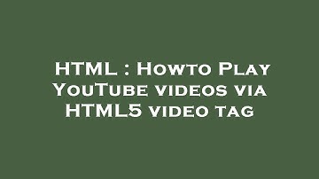 HTML : Howto Play YouTube videos via HTML5 video tag