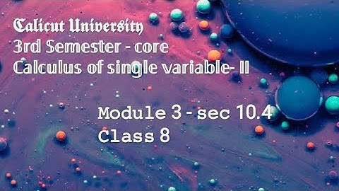 CU - 3rd semester (core) - Calculus of single variable - Module 3 - sec 10.4 - class 8