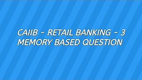 CAIIB l RETAIL BANKING CONCEPTS I ACTUAL MEMORY RECALLED QUESTION AND ANSWER