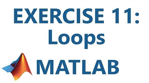 Matlab: Exercise 11: Loops