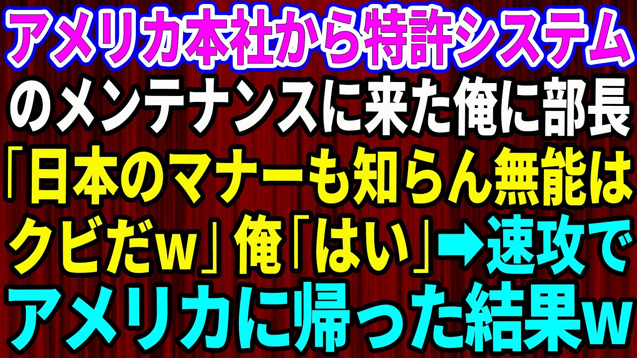 【スカッと】アメリカ本社から特許システムのメンテナンスに来た俺に部長「日本のマナーも知らん無能はクビw」俺「はい」→速攻でアメリカに帰った結果w【感動する話】