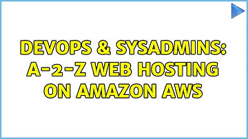 DevOps & SysAdmins: A-2-Z web hosting on Amazon AWS