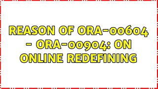 Reason of ORA-00604 - ORA-00904: on online Redefining