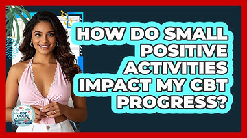 How Do Small Positive Activities Impact My CBT Progress? - CBT Toolkit