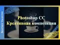 Photoshop CC Креативная композиция