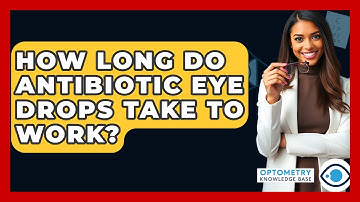 How Long Do Antibiotic Eye Drops Take To Work? - Optometry Knowledge Base