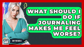 What Should I Do If Journaling Makes Me Feel Worse? - CBT for Gen Z